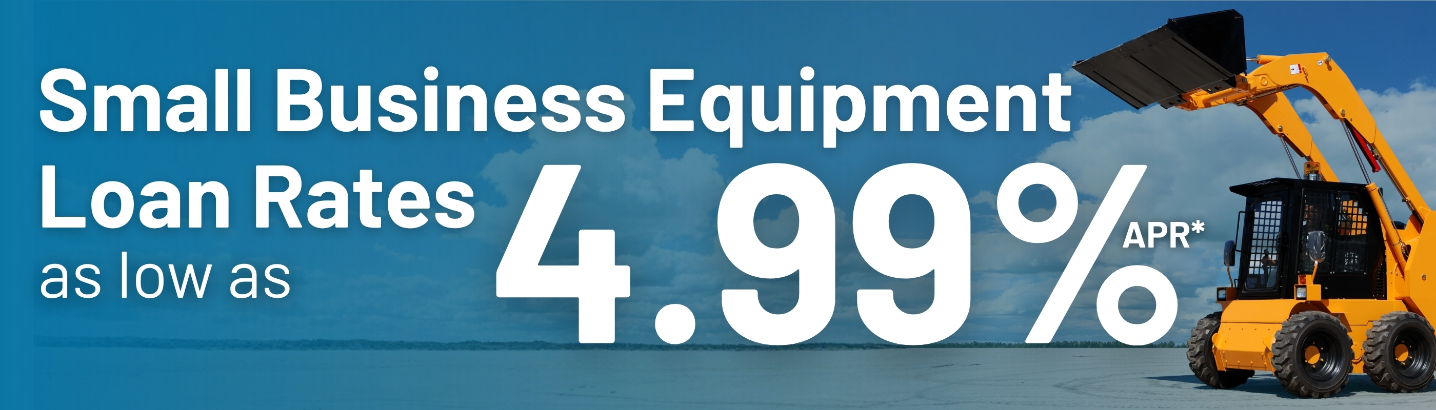 Small Business Equipment Loan Rates as low as 4.99% APR*